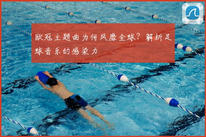 欧冠主题曲为何风靡全球？解析足球音乐的感染力